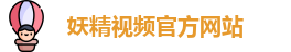 妖精视频官方网站 | 妖精视频2023最新入口 | 最新地址